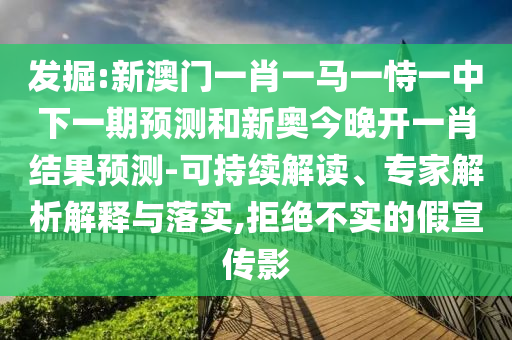 發(fā)掘:新澳門一肖一馬一恃一中下一期預(yù)測和新奧今晚開一肖結(jié)果預(yù)測-可持續(xù)解讀、專家解析解釋與落實(shí),拒絕不實(shí)的假宣傳影